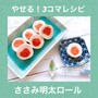 【やせる！3コマレシピ】ささみ明太ロール