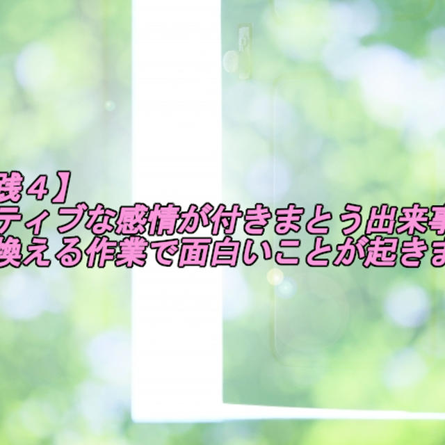 【実践４】ネガティブな感情が付きまとう出来事を書き換える作業で面白いことが起きました