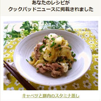 クックパドニュースに掲載して頂きました♪「キャベツと豚肉のスタミナ蒸し」