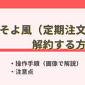 食のそよ風の解約方法と注意点を画像で解説｜退会・スキップとの使い分けも紹介