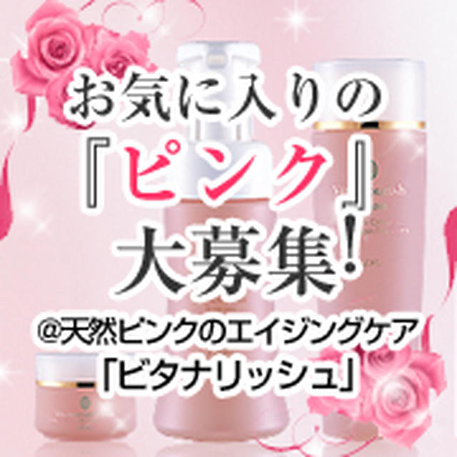 お気に入りの『ピンク』大募集！@天然ピンクのエイジングケア「ビタナリッシュ」