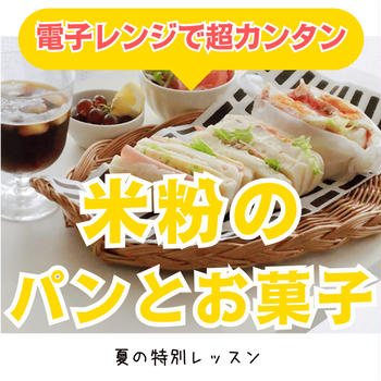 夏の特別レッスン　１０分で出来る！電子レンジで作る【米粉のパンとお菓子】