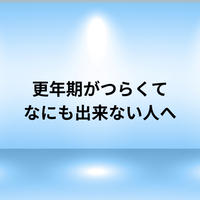 更年期がつらくてなにも出来ない人へ