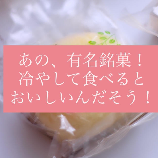 あの銘菓!冷やすとおいしい♡