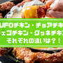 【徹底調査】UFOチキンフォンデュ・チェゴチキン・チョアチキン・グンネチキンの違いって何？