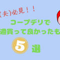 コープデリで今週買って良かったもの５選〜日用品も〜