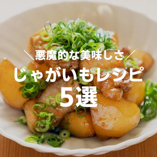 《悪魔的な美味しさ》じゃがいもの褒められシェフレシピ5選