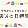 【防災の日特集】本日９月１日は「防災の日」！今だからこそ、備えを見直そう！