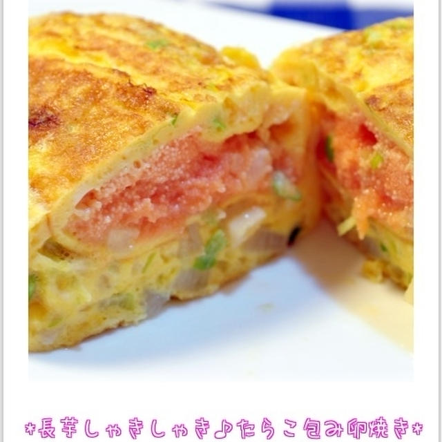 長芋シャキシャキ たらこ包み卵焼き By Ayaさん レシピブログ 料理ブログのレシピ満載