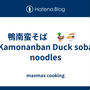 鴨南蛮そば　🦆🍜　Kamonanban Duck soba noodles