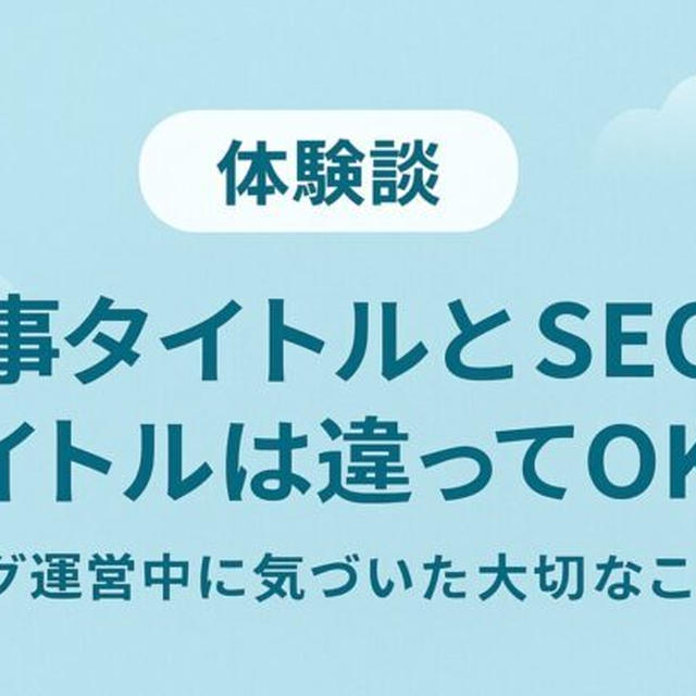 【体験談】記事タイトルとSEOタイトルは違ってOK！ブログ運営中に気づいた大切なこと