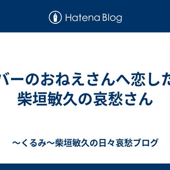 ～バーのおねえさんへ恋した～柴垣敏久の哀愁さん