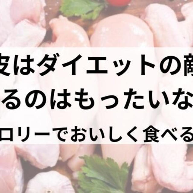 鶏皮はダイエットの敵？捨てたらもったいない！低カロリーで食べる方法！