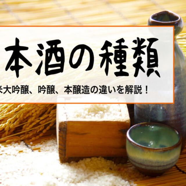 日本酒の種類、名前を知る！純米大吟醸、吟醸酒、本醸造酒の違いをわかりやすく解説！