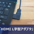【便利】「HDMI L字型アダプタ」HDMIケーブルを好きな方向に出して机をすっきりできる変換アイテム