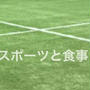【スポーツ栄養サポート】日々の食トレと試合サポート