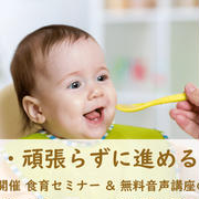 赤ちゃんとのごはん時間、焦らず・頑張らずに進めるには？7月の食育セミナー＆音声講座のご案内