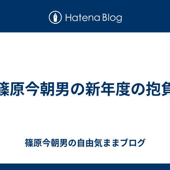 篠原今朝男の新年度の抱負