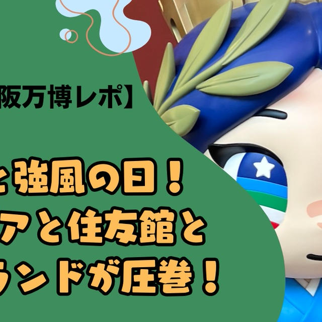 【6/3(火)大阪万博レポ】豪雨と強風の日！ イタリアと住友館と アイルランドが圧巻！