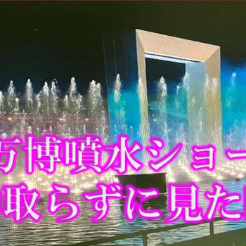 予約入れずに万博噴水ショー見たらこれだけ見えた！！アオと夜の虹のパレード