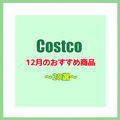 コストコ行ったら何を買う？“12月のおすすめ商品〜20選〜”
