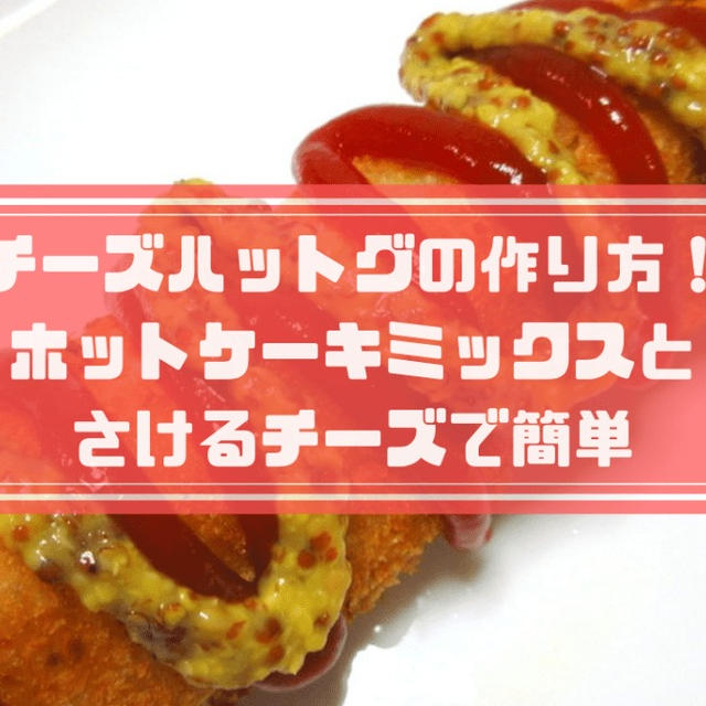 チーズハットグの作り方！材料はホットケーキミックス＆さけるチーズで簡単！