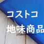 コストコ　今！ごり押し商品