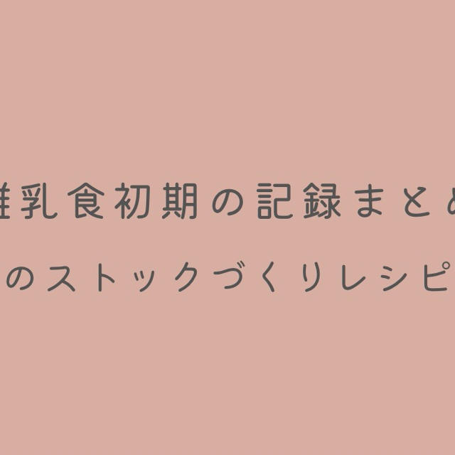 離乳食初期の記録まとめ｜各食材のストックづくりレシピも紹介