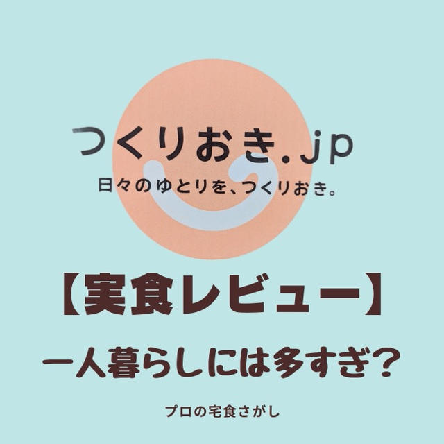 【つくりおき.jp実食レビュー】一人暮らしには多すぎ？冷凍すればイケた話