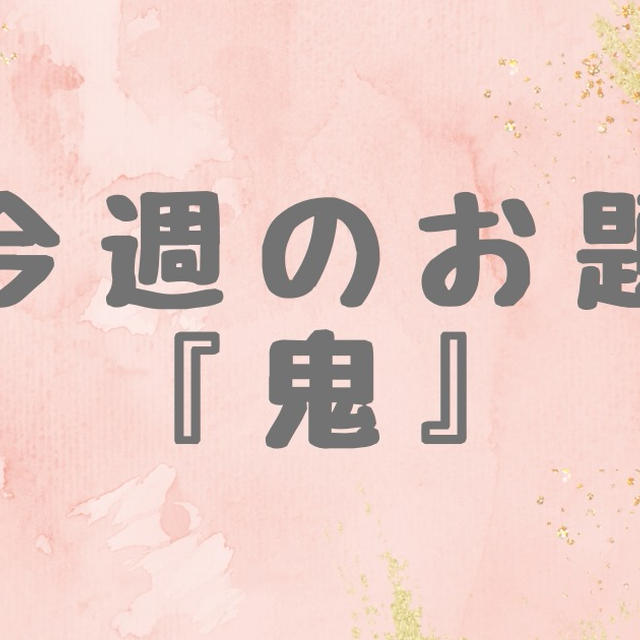 今週のお題【鬼】について。鬼は私の中にいるんだと思う。