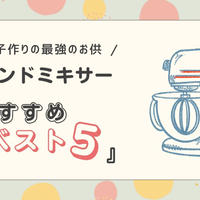 お菓子作りにおすすめのスタンドミキサー5選！パティシエが選ぶコスパ抜群のスタンドミキサーとは？