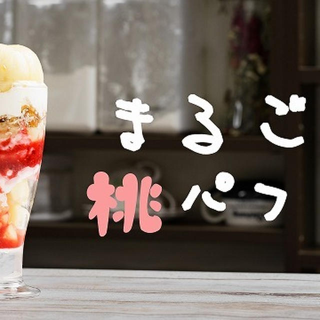 【レシピ】くらしき桃子のまるごと桃パフェっぽいのを再現してみたよ！【動画あり】