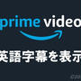 【英語学習】Amazonプライムビデオの英語字幕で効率的に語学学習する方法