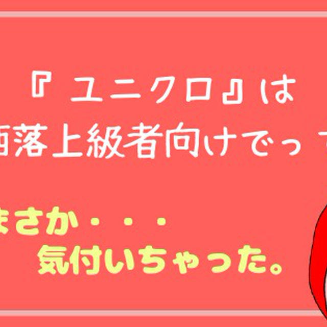 勘違いしてない？ユニクロはお洒落上級者向けでっす！