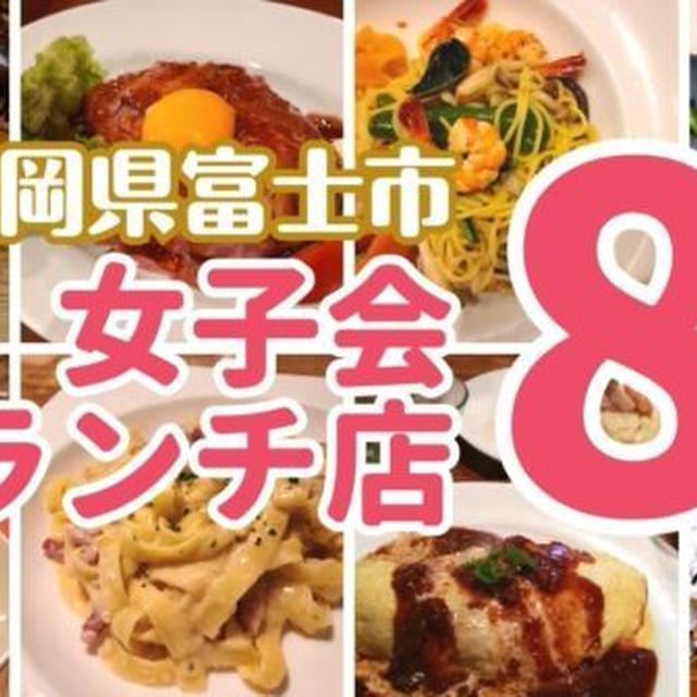 【おすすめ】富士市でおしゃれな女子会ランチするならこの8店舗だ!