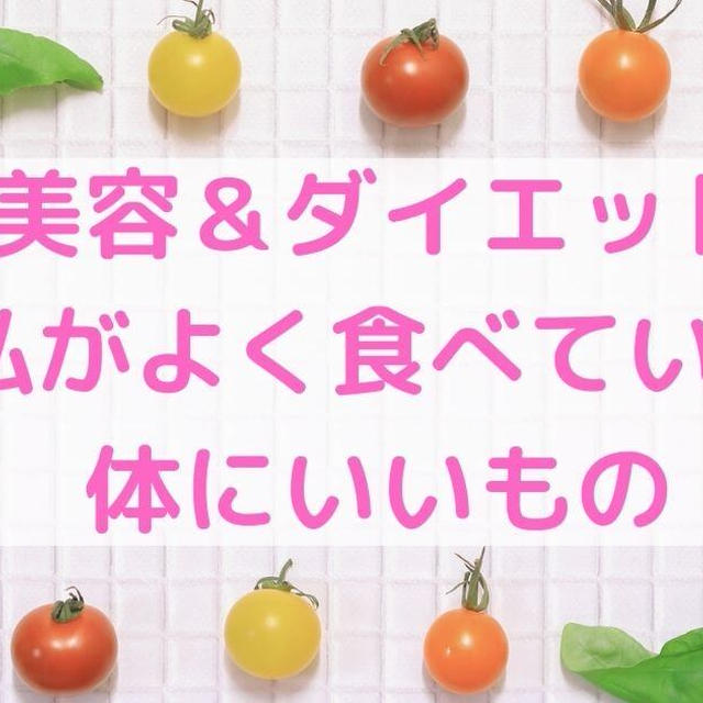 美容＆ダイエットの役に立つ！私がよく食べている体にいいもの