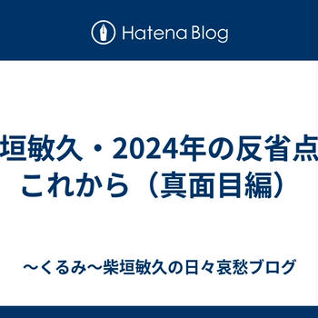 柴垣敏久・2024年の反省点とこれから（真面目編）