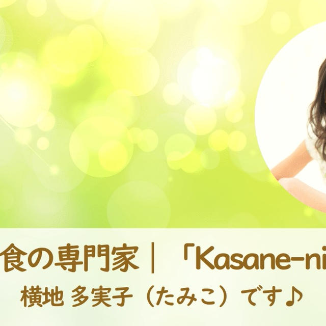 未来を育む食の専門家｜「Kasane-ni（重ね煮）」を紡ぐ人｜横地 多実子（たみこ）です♪