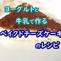 ヨーグルトと牛乳で作るベイクドチーズケーキのレシピ【生クリームなし!】