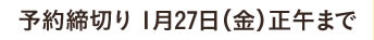 予約締切り 1月27日（金）正午まで