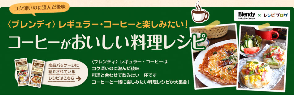 〈ブレンディ〉レギュラー・コーヒーと楽しみたい！コーヒーがおいしい料理レシピ