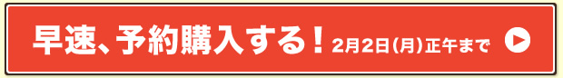 早速、予約購入する！予約締切り2月2日（月）正午まで